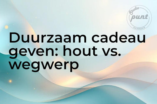 Duurzaam cadeau geven: hout vs. wegwerp