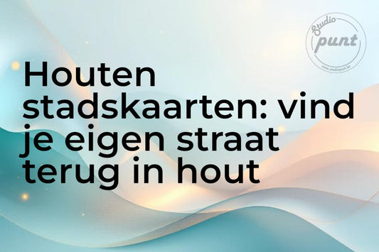Houten stadskaarten: vind je eigen straat terug in hout